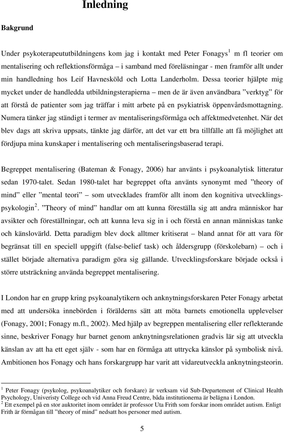 Dessa teorier hjälpte mig mycket under de handledda utbildningsterapierna men de är även användbara verktyg för att förstå de patienter som jag träffar i mitt arbete på en psykiatrisk