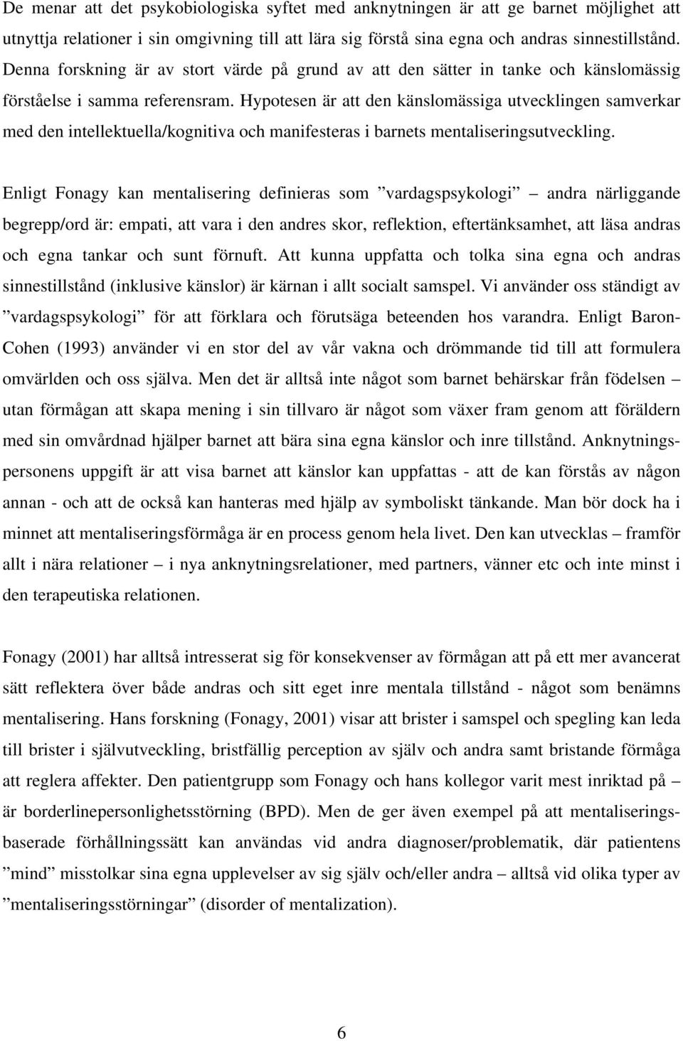 Hypotesen är att den känslomässiga utvecklingen samverkar med den intellektuella/kognitiva och manifesteras i barnets mentaliseringsutveckling.