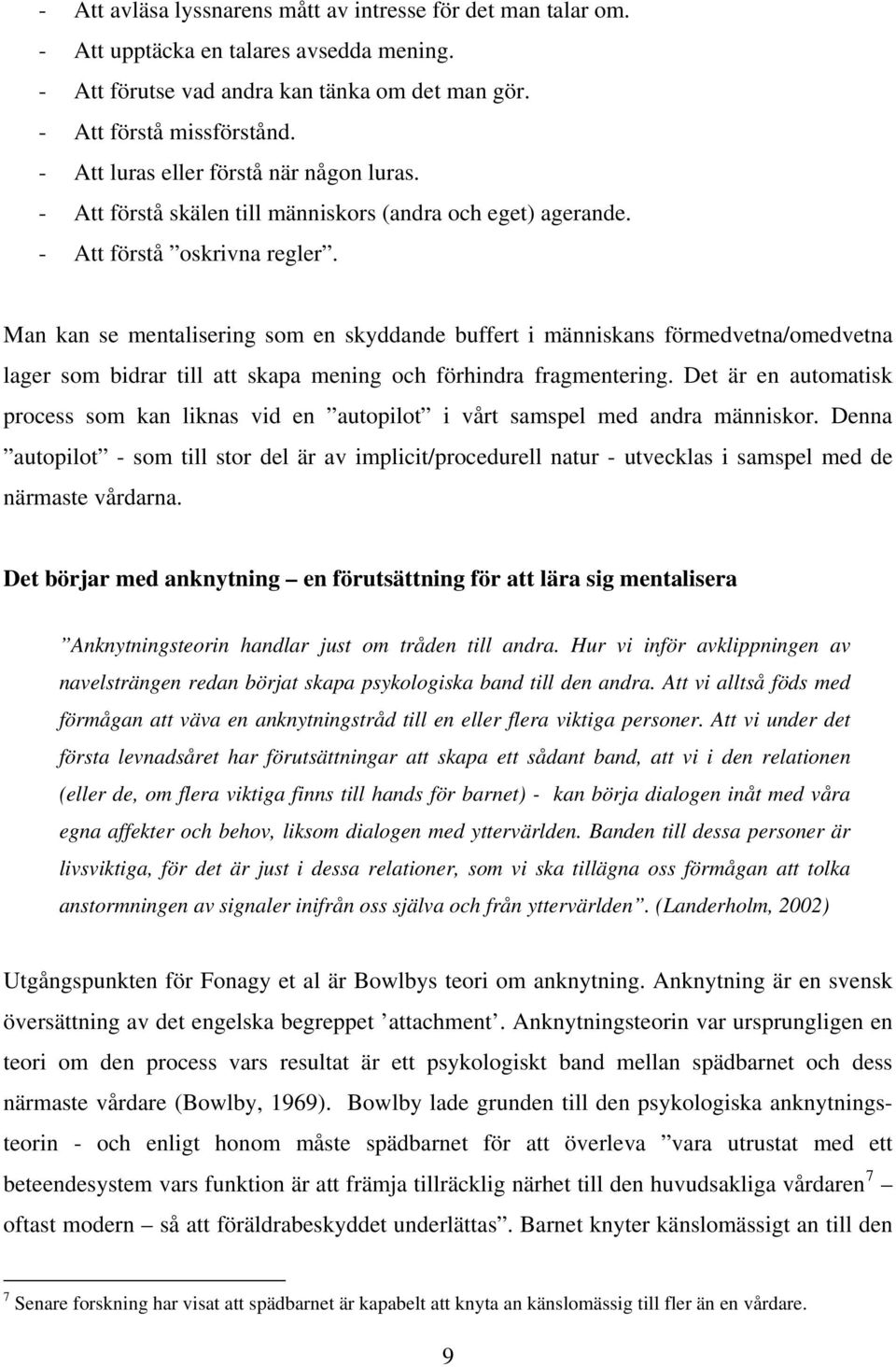 Man kan se mentalisering som en skyddande buffert i människans förmedvetna/omedvetna lager som bidrar till att skapa mening och förhindra fragmentering.