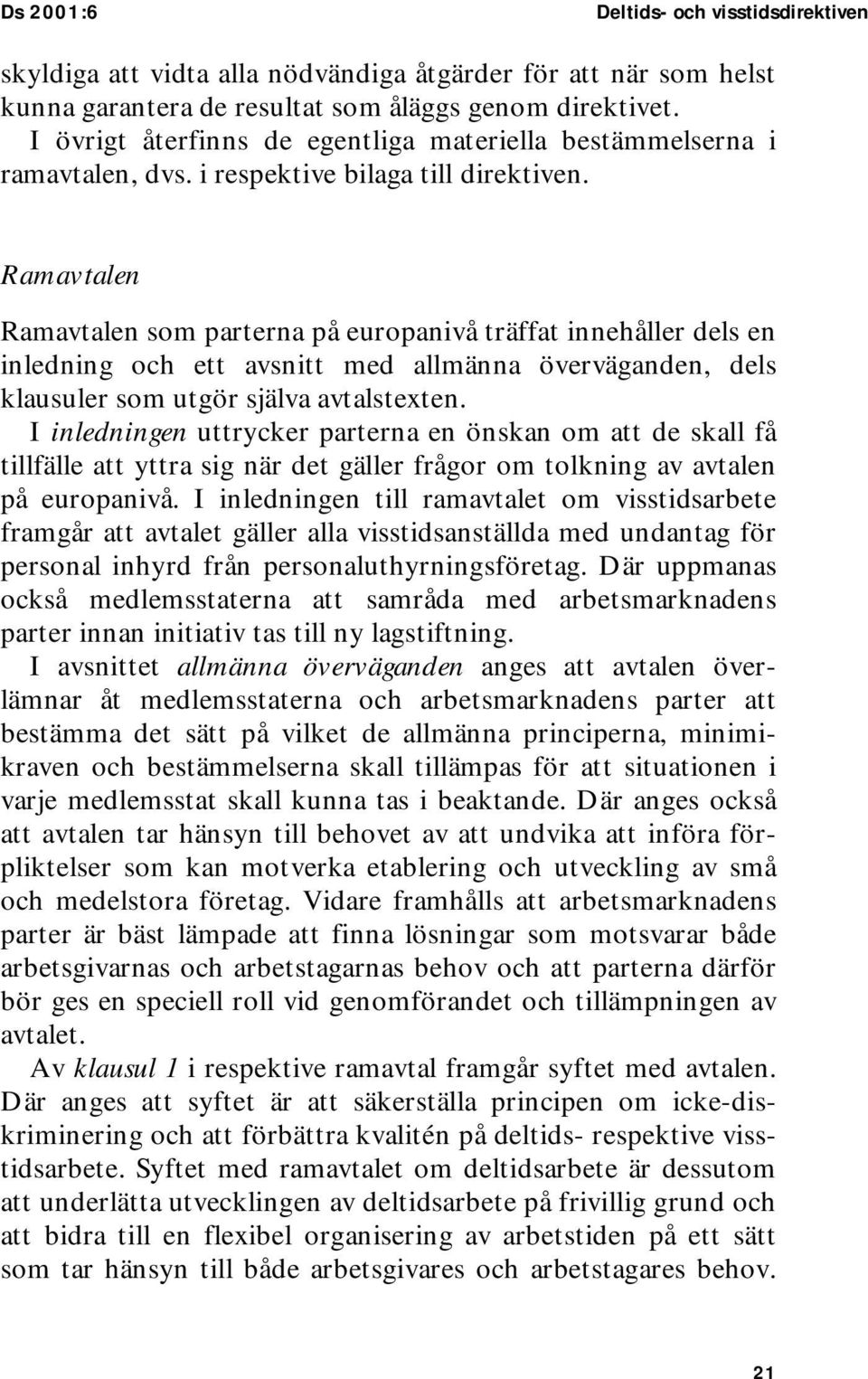 Ramavtalen Ramavtalen som parterna på europanivå träffat innehåller dels en inledning och ett avsnitt med allmänna överväganden, dels klausuler som utgör själva avtalstexten.