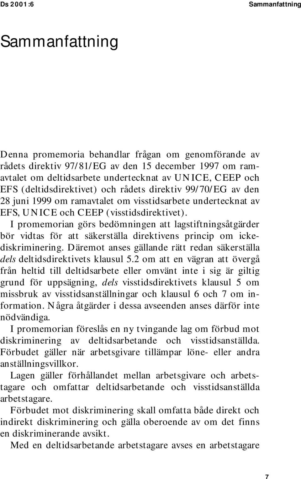 I promemorian görs bedömningen att lagstiftningsåtgärder bör vidtas för att säkerställa direktivens princip om ickediskriminering.