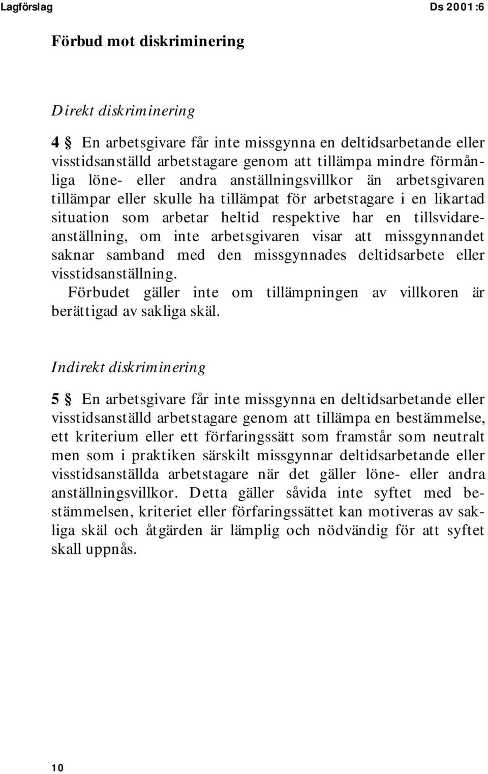 inte arbetsgivaren visar att missgynnandet saknar samband med den missgynnades deltidsarbete eller visstidsanställning.