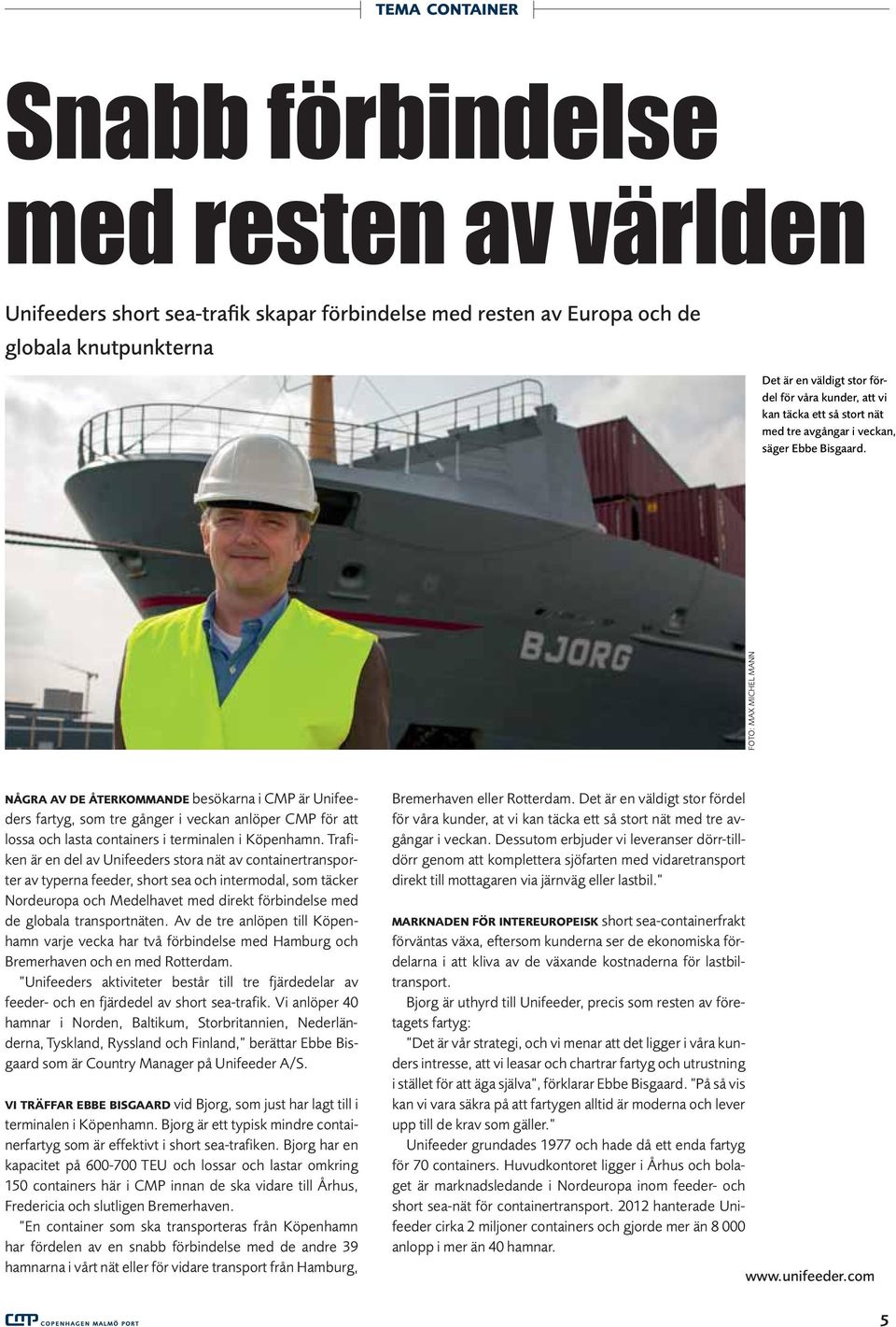FOTO: MAX MICHEL MANN NÅGRA AV DE ÅTERKOMMANDE besökarna i CMP är Unifeeders fartyg, som tre gånger i veckan anlöper CMP för att lossa och lasta containers i terminalen i Köpenhamn.