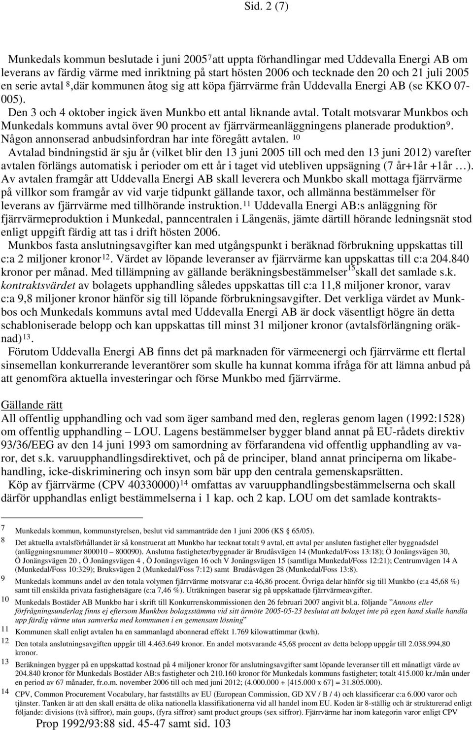 Totalt motsvarar Munkbos och Munkedals kommuns avtal över 90 procent av fjärrvärmeanläggningens planerade produktion 9. Någon annonserad anbudsinfordran har inte föregått avtalen.