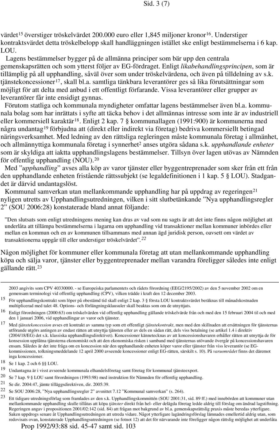 Lagens bestämmelser bygger på de allmänna principer som bär upp den centrala gemenskapsrätten och som ytterst följer av EG-fördraget.