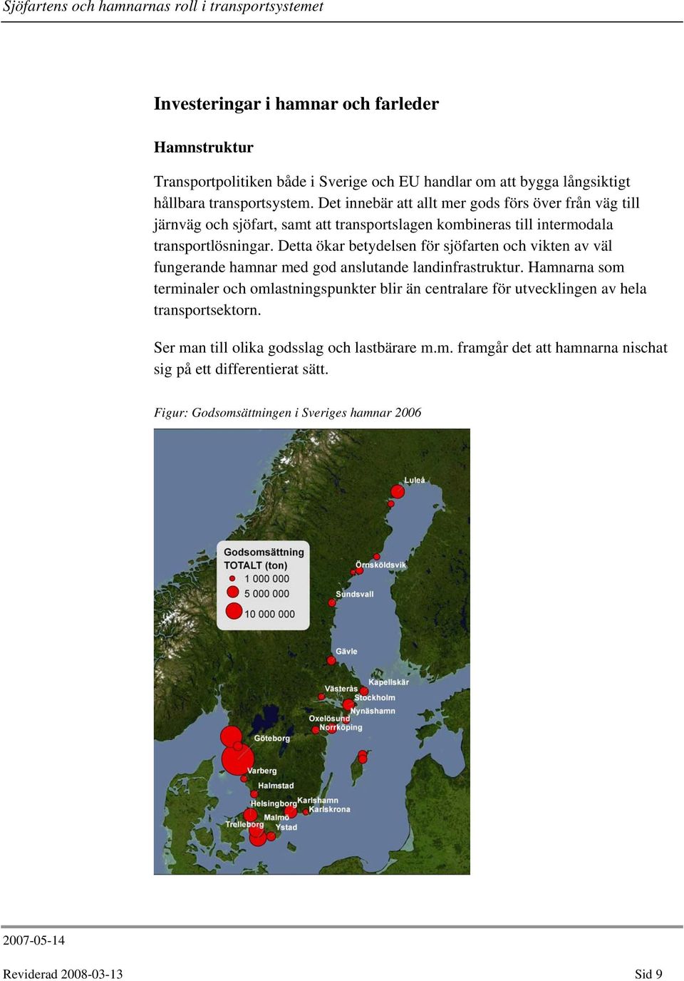 Detta ökar betydelsen för sjöfarten och vikten av väl fungerande hamnar med god anslutande landinfrastruktur.