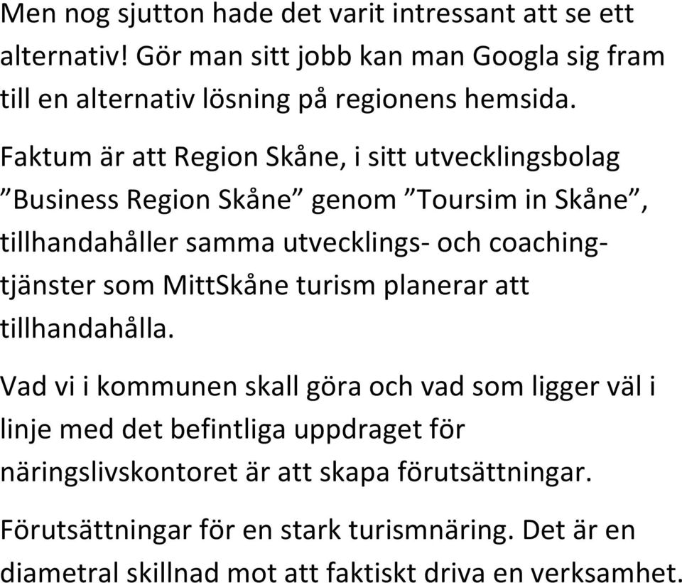 Faktum är att Region Skåne, i sitt utvecklingsbolag Business Region Skåne genom Toursim in Skåne, tillhandahåller samma utvecklings- och