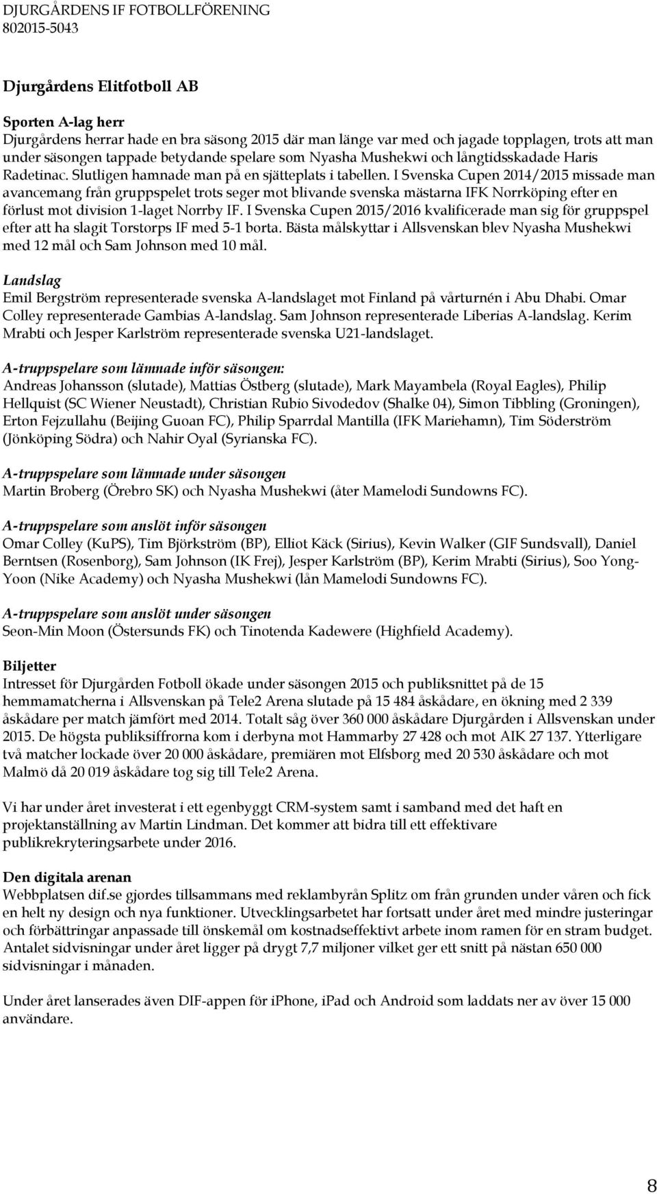 I Svenska Cupen 2014/2015 missade man avancemang från gruppspelet trots seger mot blivande svenska mästarna IFK Norrköping efter en förlust mot division 1-laget Norrby IF.