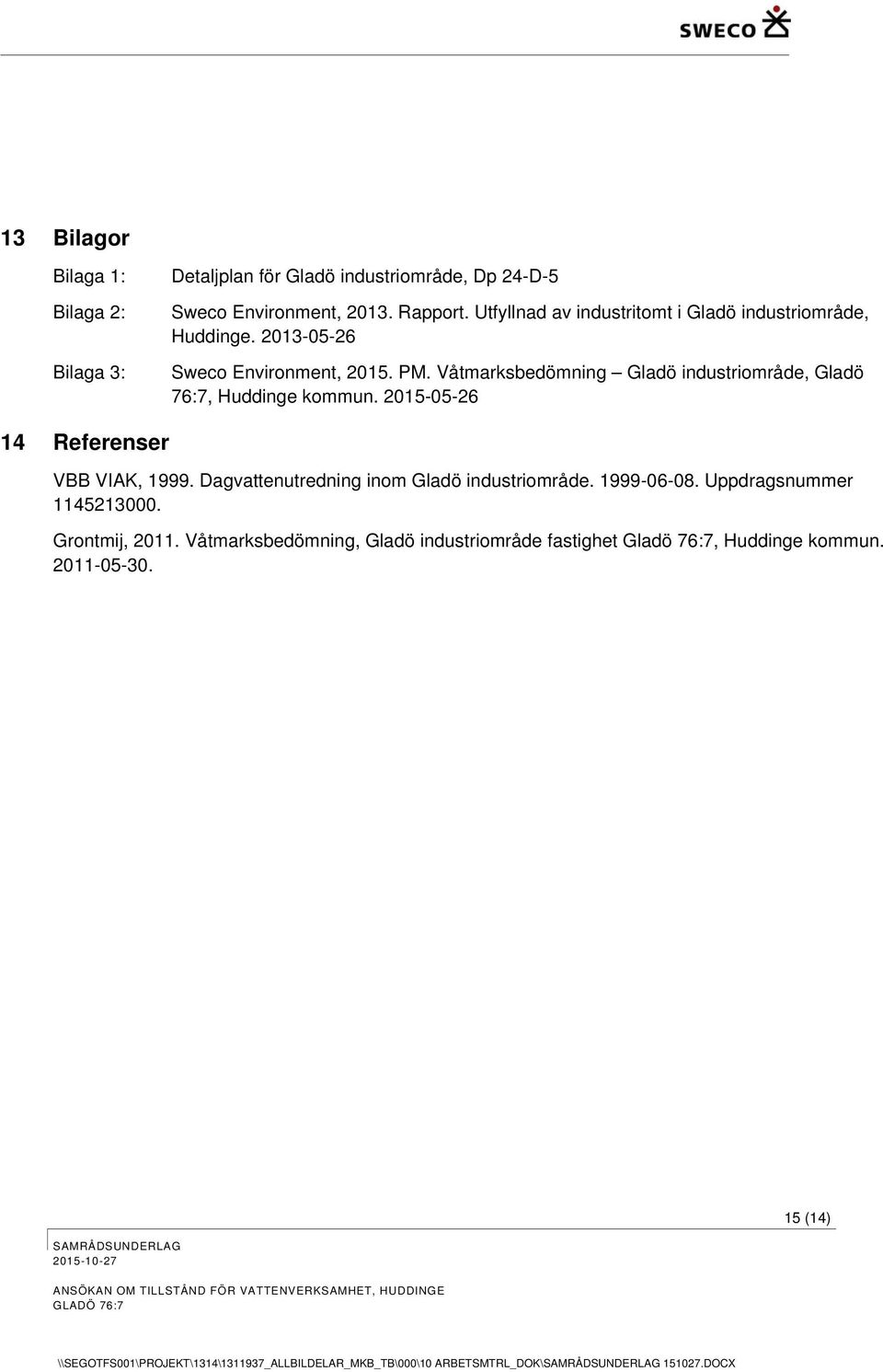 Våtmarksbedömning Gladö industriområde, Gladö 76:7, Huddinge kommun. 2015-05-26 14 Referenser VBB VIAK, 1999.