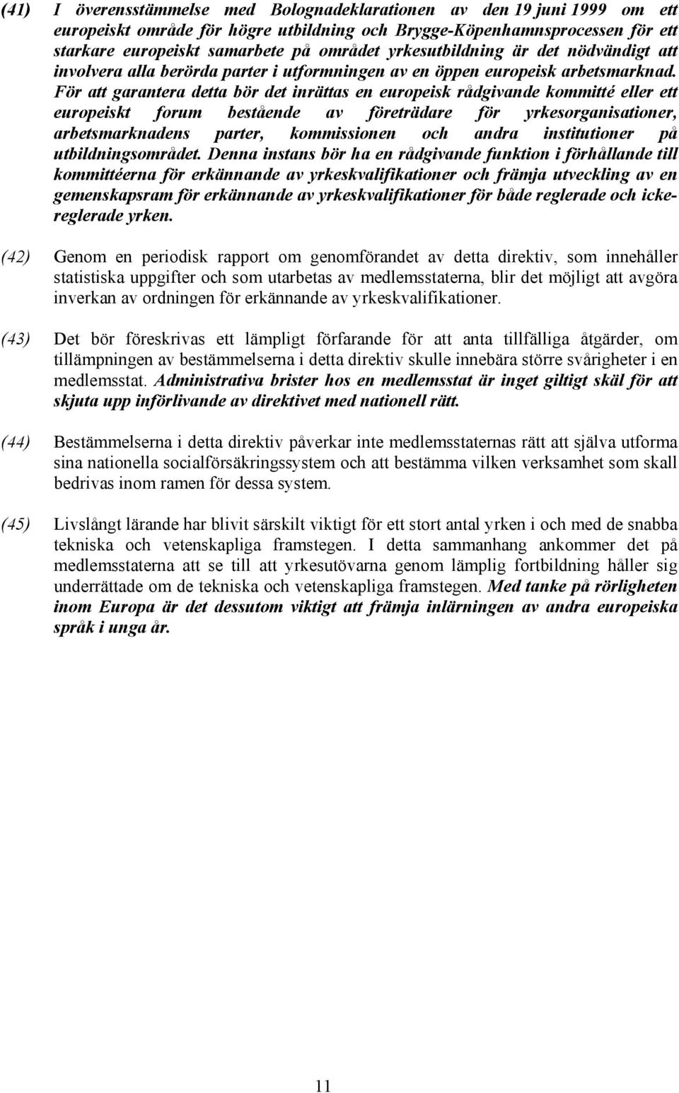 För att garantera detta bör det inrättas en europeisk rådgivande kommitté eller ett europeiskt forum bestående av företrädare för yrkesorganisationer, arbetsmarknadens parter, kommissionen och andra