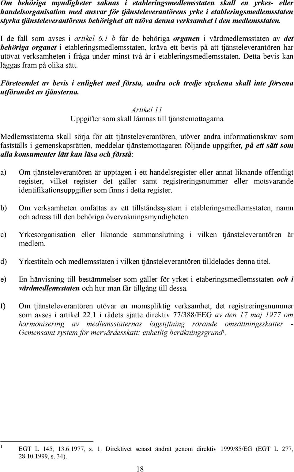 1 b får de behöriga organen i värdmedlemsstaten av det behöriga organet i etableringsmedlemsstaten, kräva ett bevis på att tjänsteleverantören har utövat verksamheten i fråga under minst två år i