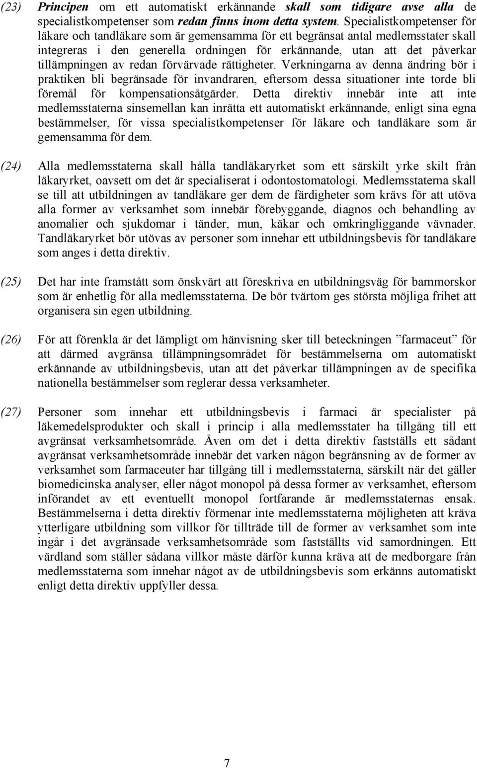 av redan förvärvade rättigheter. Verkningarna av denna ändring bör i praktiken bli begränsade för invandraren, eftersom dessa situationer inte torde bli föremål för kompensationsåtgärder.