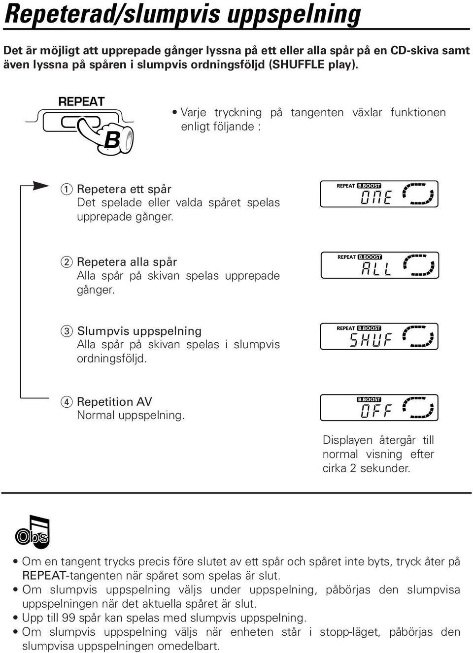 2 Repetera alla spår Alla spår på skivan spelas upprepade gånger. 3 Slumpvis uppspelning Alla spår på skivan spelas i slumpvis ordningsföljd. 4 Repetition AV Normal uppspelning.