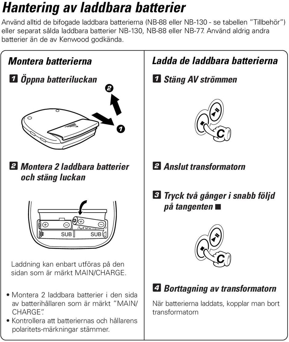 Montera batterierna Ladda de laddbara batterierna Öppna batteriluckan Stäng AV strömmen 2 C 2 Montera 2 laddbara batterier och stäng luckan 2 Anslut transformatorn 3 Tryck två gånger i snabb följd på