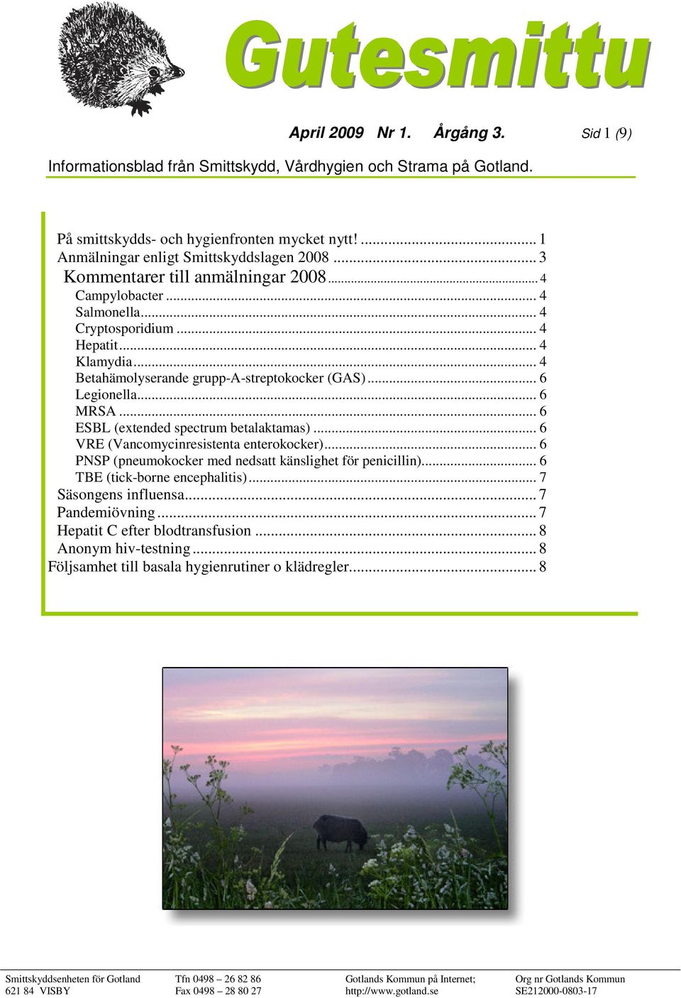 .. 4 Betahämolyserande grupp-a-streptokocker (GAS)... 6 Legionella... 6 MRSA... 6 ESBL (extended spectrum betalaktamas)... 6 VRE (Vancomycinresistenta enterokocker).