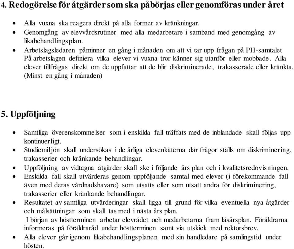 Arbetslagsledaren påminner en gång i månaden om att vi tar upp frågan på PH-samtalet På arbetslagen definiera vilka elever vi vuxna tror känner sig utanför eller mobbade.