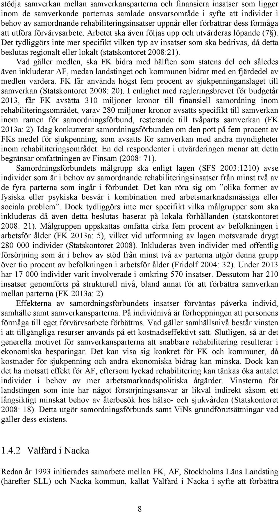 Det tydliggörs inte mer specifikt vilken typ av insatser som ska bedrivas, då detta beslutas regionalt eller lokalt (statskontoret 2008:21).