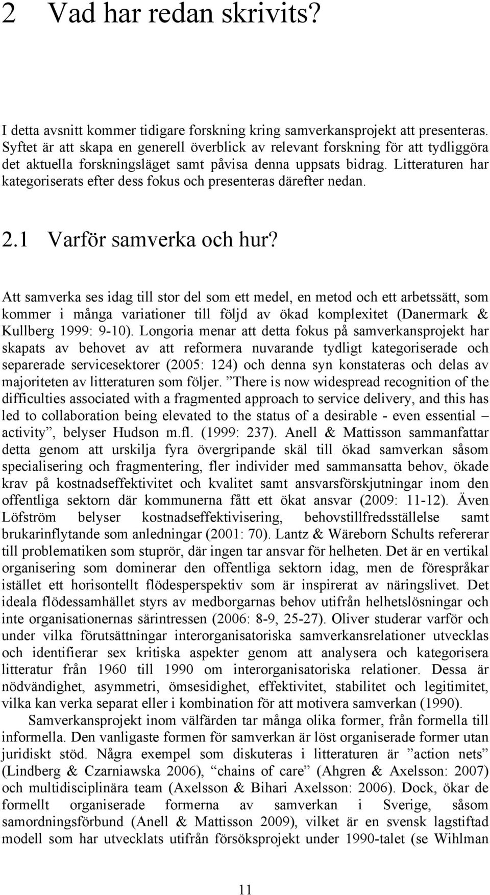 Litteraturen har kategoriserats efter dess fokus och presenteras därefter nedan. 2.1 Varför samverka och hur?