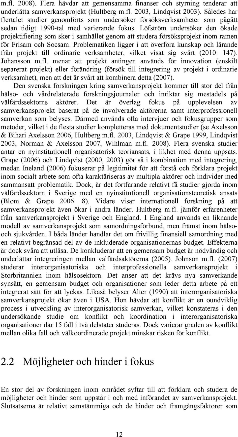 Löfström undersöker den ökade projektifiering som sker i samhället genom att studera försöksprojekt inom ramen för Frisam och Socsam.