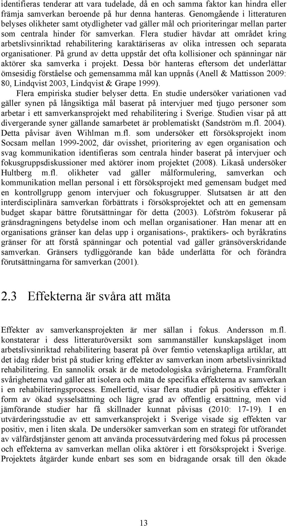 Flera studier hävdar att området kring arbetslivsinriktad rehabilitering karaktäriseras av olika intressen och separata organisationer.