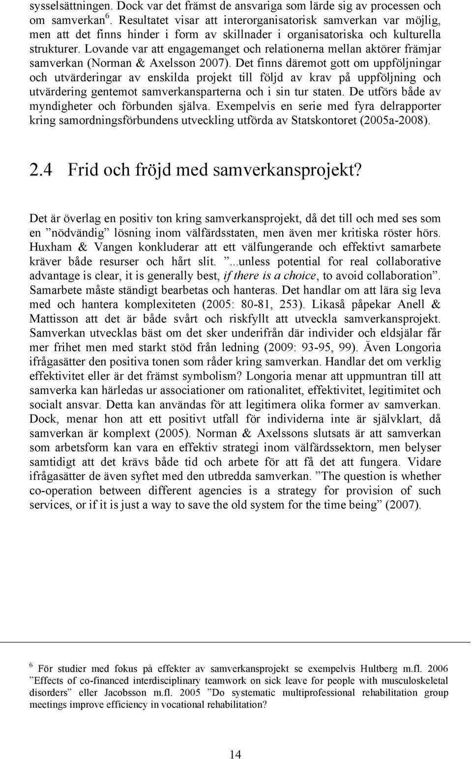 Lovande var att engagemanget och relationerna mellan aktörer främjar samverkan (Norman & Axelsson 2007).