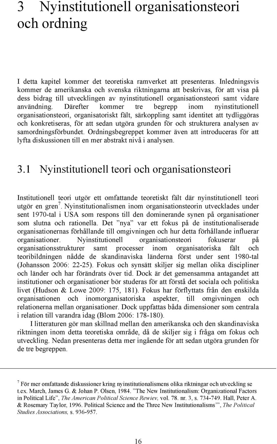 Därefter kommer tre begrepp inom nyinstitutionell organisationsteori, organisatoriskt fält, särkoppling samt identitet att tydliggöras och konkretiseras, för att sedan utgöra grunden för och