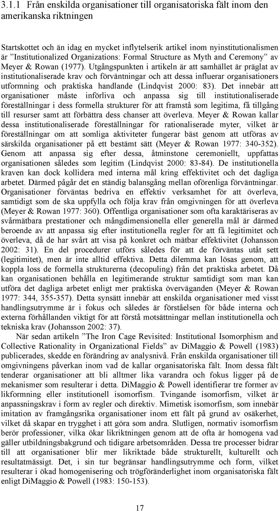 Utgångspunkten i artikeln är att samhället är präglat av institutionaliserade krav och förväntningar och att dessa influerar organisationers utformning och praktiska handlande (Lindqvist 2000: 83).