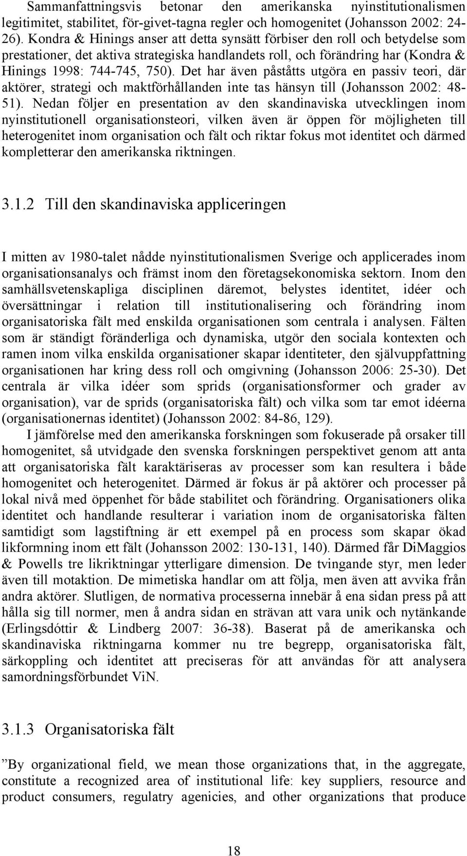 Det har även påståtts utgöra en passiv teori, där aktörer, strategi och maktförhållanden inte tas hänsyn till (Johansson 2002: 48-51).