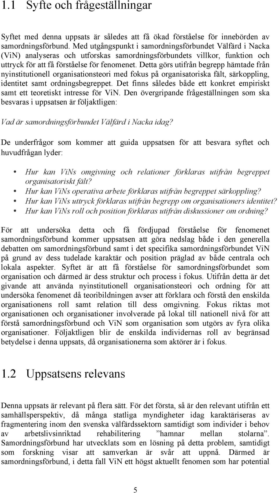 Detta görs utifrån begrepp hämtade från nyinstitutionell organisationsteori med fokus på organisatoriska fält, särkoppling, identitet samt ordningsbegreppet.