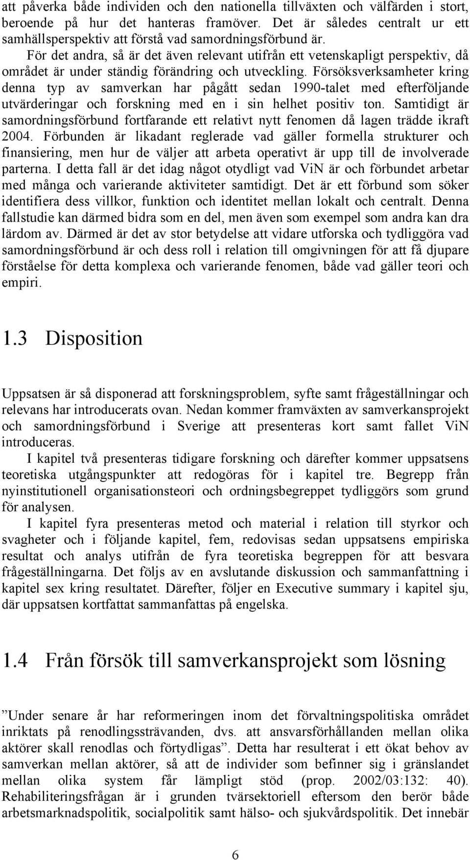 För det andra, så är det även relevant utifrån ett vetenskapligt perspektiv, då området är under ständig förändring och utveckling.