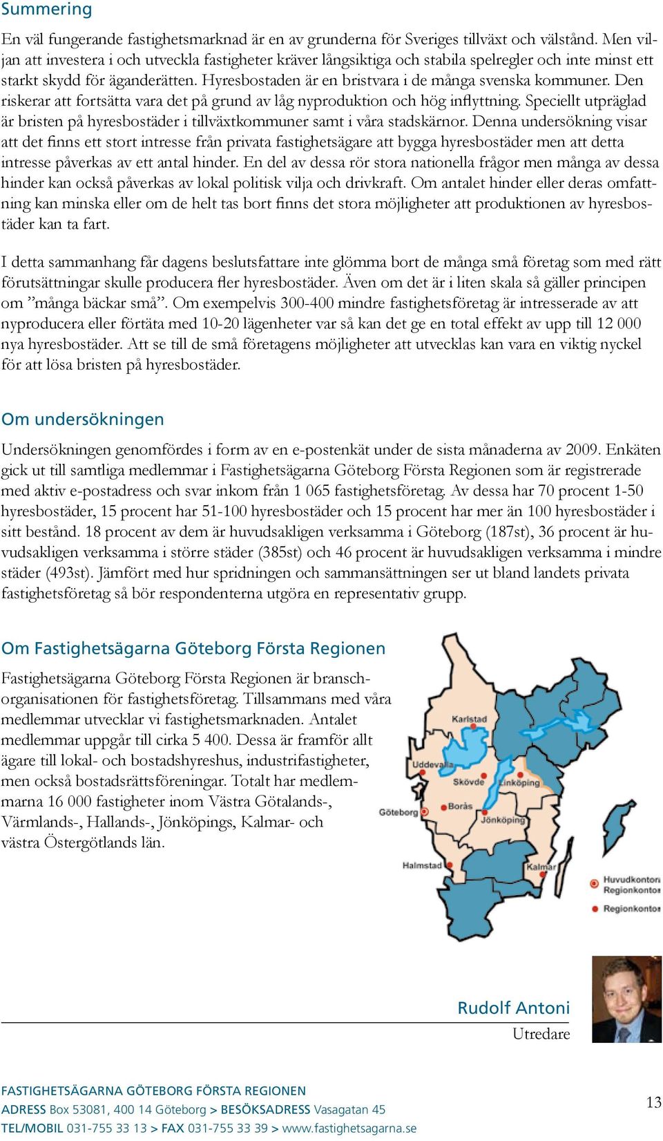 Hyresbostaden är en bristvara i de många svenska kommuner. Den riskerar att fortsätta vara det på grund av låg nyproduktion och hög inflyttning.