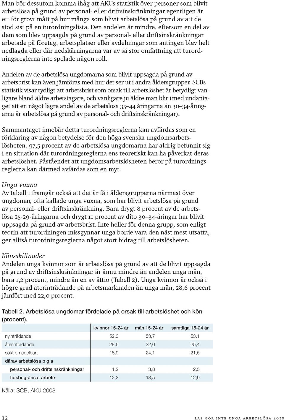 Den andelen är mindre, eftersom en del av dem som blev uppsagda på grund av personal- eller driftsinskränkningar arbetade på företag, arbetsplatser eller avdelningar som antingen blev helt nedlagda