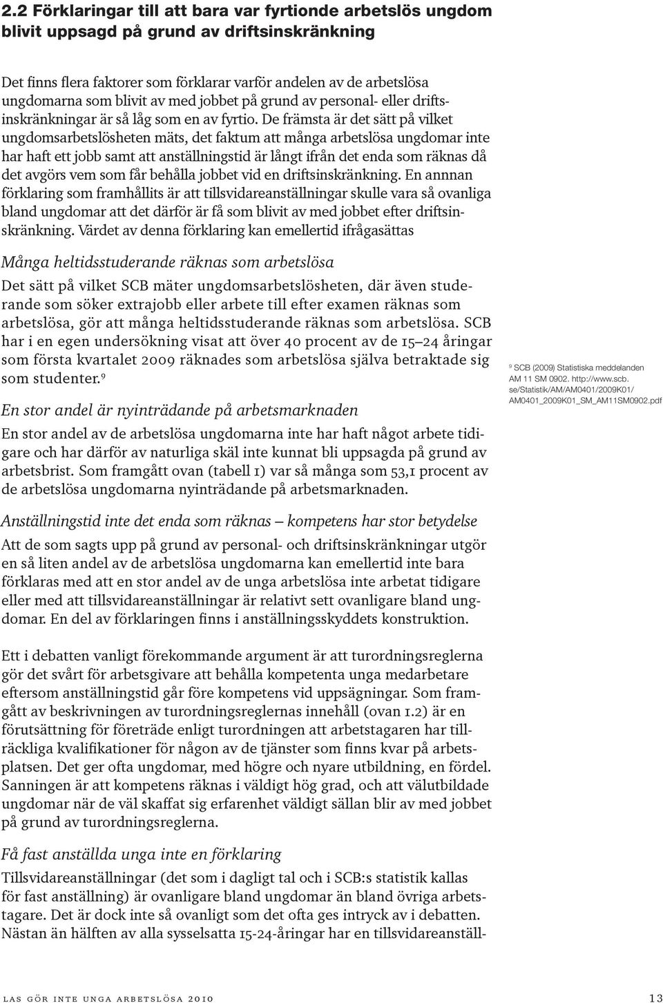 De främsta är det sätt på vilket ungdomsarbetslösheten mäts, det faktum att många arbetslösa ungdomar inte har haft ett jobb samt att anställningstid är långt ifrån det enda som räknas då det avgörs