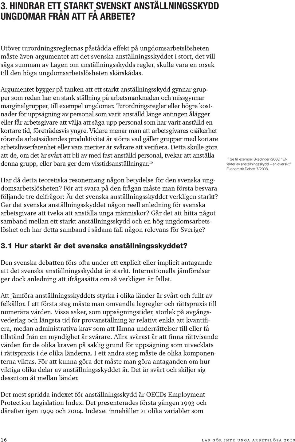 skulle vara en orsak till den höga ungdomsarbetslösheten skärskådas.