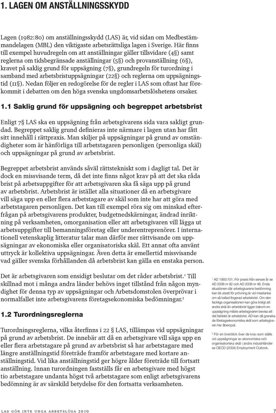 ), grundregeln för turordning i samband med arbetsbristuppsägningar (22 ) och reglerna om uppsägningstid (11 ).