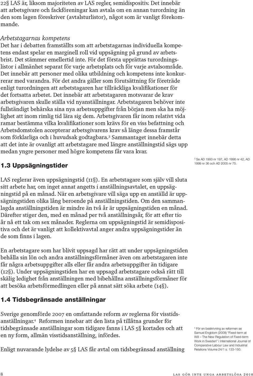 Arbetstagarnas kompetens Det har i debatten framställts som att arbetstagarnas individuella kompetens endast spelar en marginell roll vid uppsägning på grund av arbetsbrist.
