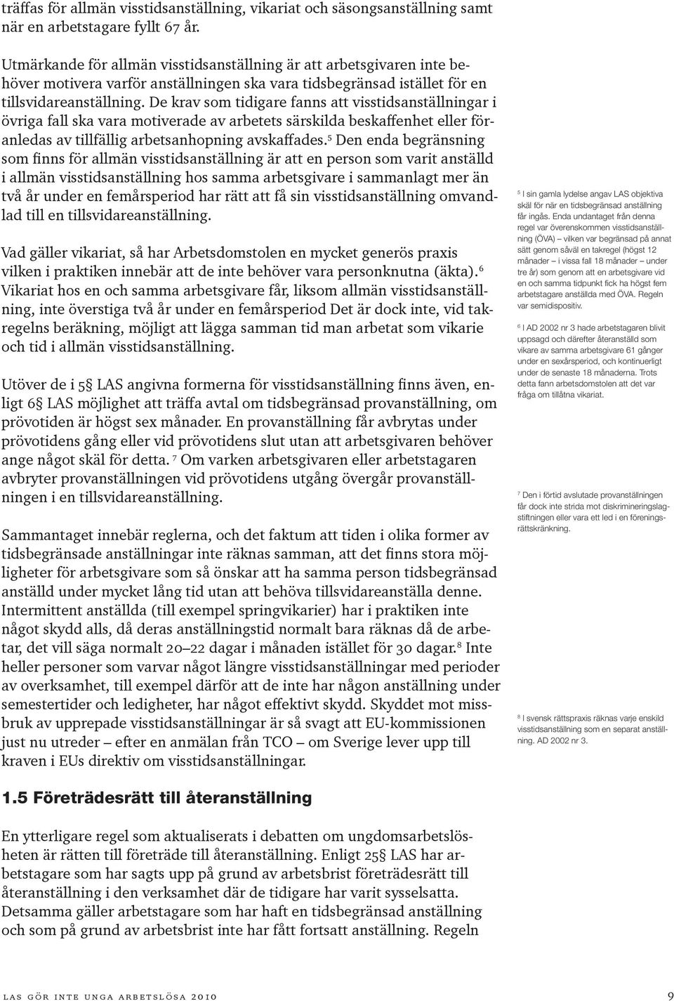 De krav som tidigare fanns att visstidsanställningar i övriga fall ska vara motiverade av arbetets särskilda beskaffenhet eller föranledas av tillfällig arbetsanhopning avskaffades.