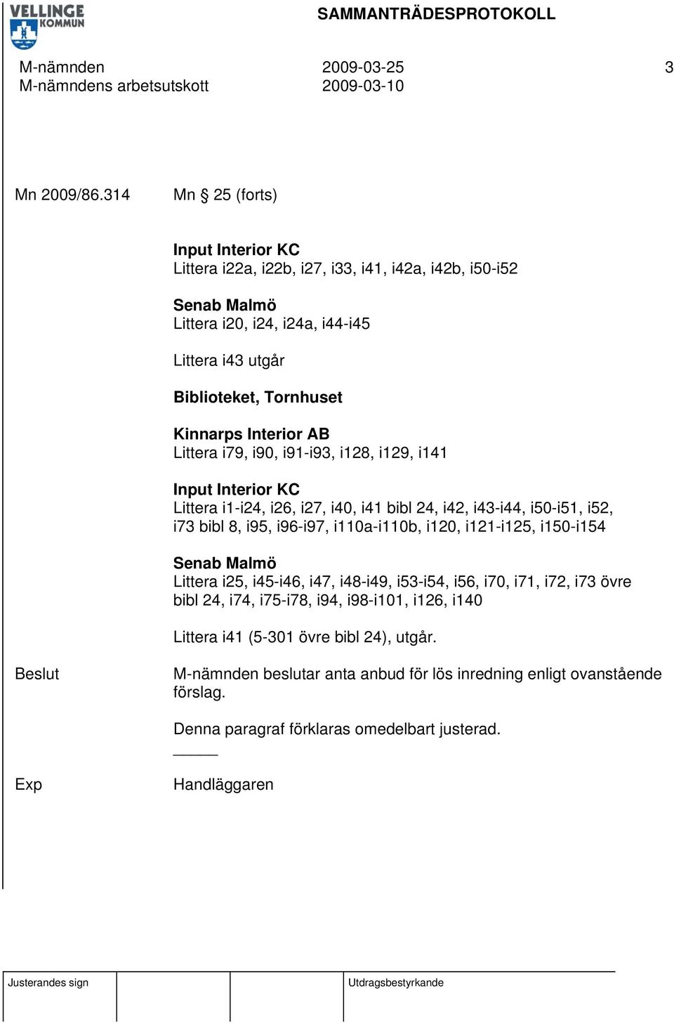 AB Littera i79, i90, i91-i93, i128, i129, i141 Input Interior KC Littera i1-i24, i26, i27, i40, i41 bibl 24, i42, i43-i44, i50-i51, i52, i73 bibl 8, i95, i96-i97, i110a-i110b, i120, i121-i125,