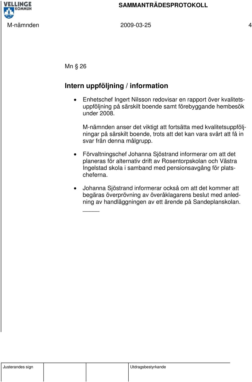 Förvaltningschef Johanna Sjöstrand informerar om att det planeras för alternativ drift av Rosentorpskolan och Västra Ingelstad skola i samband med pensionsavgång för