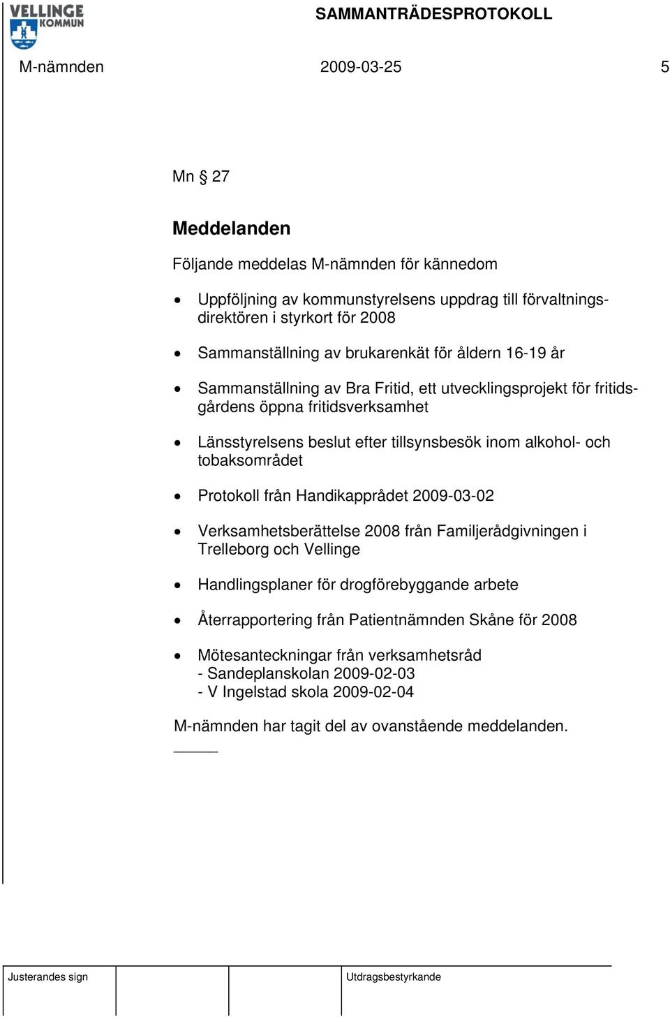 tobaksområdet Protokoll från Handikapprådet 2009-03-02 Verksamhetsberättelse 2008 från Familjerådgivningen i Trelleborg och Vellinge Handlingsplaner för drogförebyggande arbete