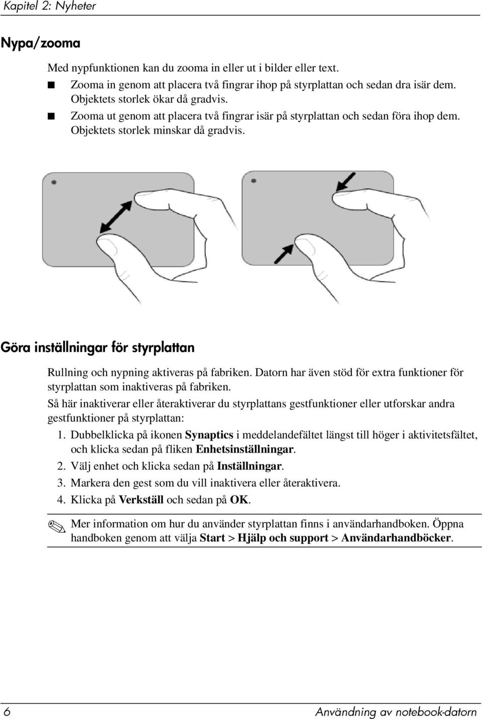 Göra inställningar för styrplattan Rullning och nypning aktiveras på fabriken. Datorn har även stöd för extra funktioner för styrplattan som inaktiveras på fabriken.