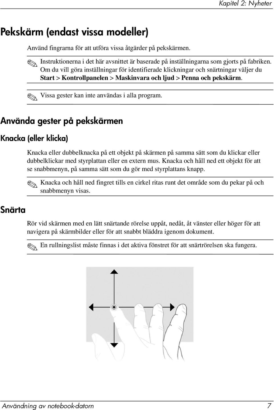 Om du vill göra inställningar för identifierade klickningar och snärtningar väljer du Start > Kontrollpanelen > Maskinvara och ljud > Penna och pekskärm. Vissa gester kan inte användas i alla program.