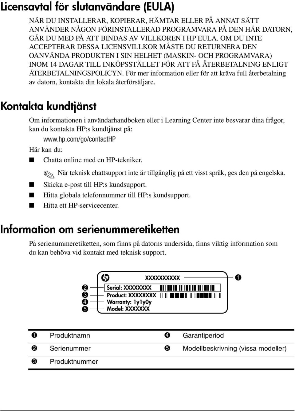 ÅTERBETALNINGSPOLICYN. För mer information eller för att kräva full återbetalning av datorn, kontakta din lokala återförsäljare.