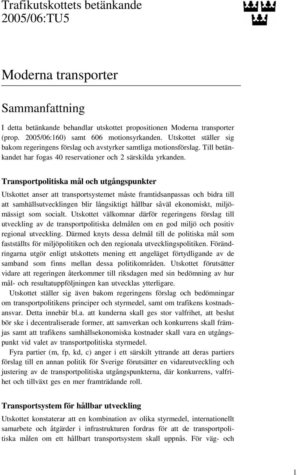 Transportpolitiska mål och utgångspunkter Utskottet anser att transportsystemet måste framtidsanpassas och bidra till att samhällsutvecklingen blir långsiktigt hållbar såväl ekonomiskt, miljömässigt