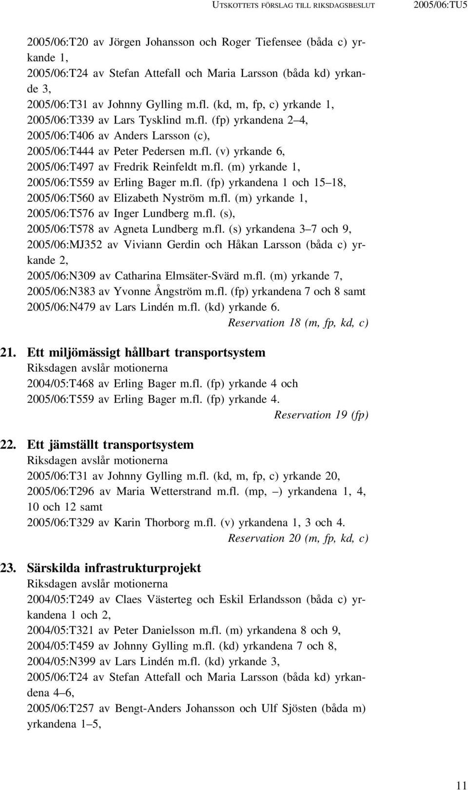 fl. (m) yrkande 1, 2005/06:T559 av Erling Bager m.fl. (fp) yrkandena 1 och 15 18, 2005/06:T560 av Elizabeth Nyström m.fl. (m) yrkande 1, 2005/06:T576 av Inger Lundberg m.fl. (s), 2005/06:T578 av Agneta Lundberg m.