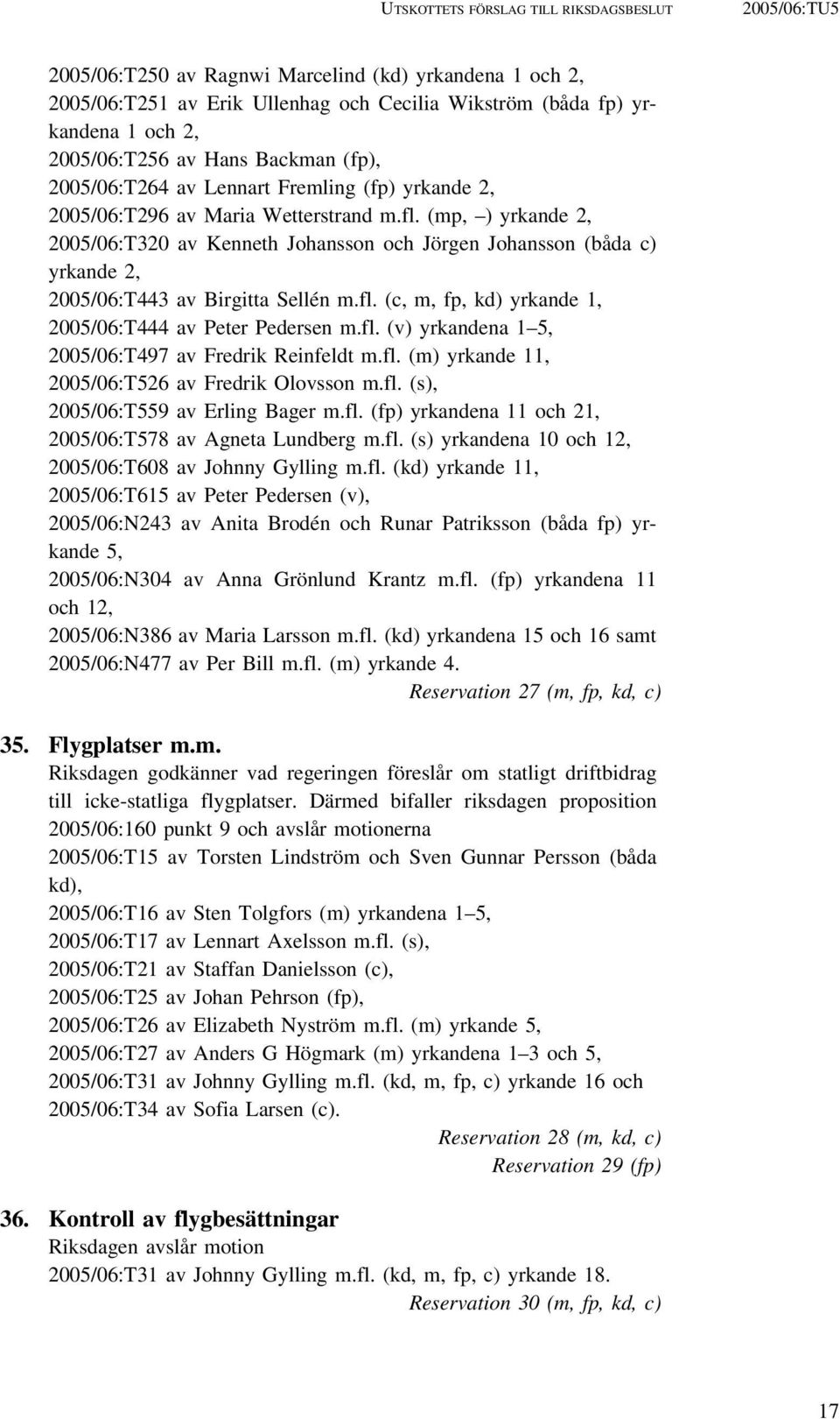 (mp, ) yrkande 2, 2005/06:T320 av Kenneth Johansson och Jörgen Johansson (båda c) yrkande 2, 2005/06:T443 av Birgitta Sellén m.fl. (c, m, fp, kd) yrkande 1, 2005/06:T444 av Peter Pedersen m.fl. (v) yrkandena 1 5, 2005/06:T497 av Fredrik Reinfeldt m.