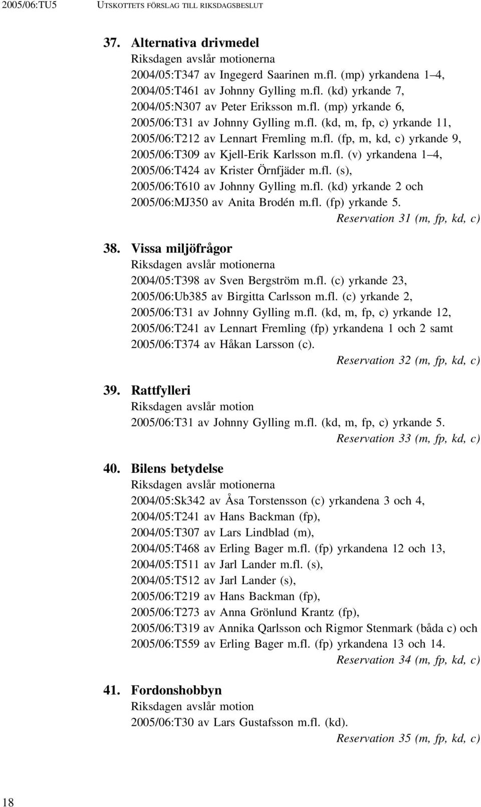 fl. (s), 2005/06:T610 av Johnny Gylling m.fl. (kd) yrkande 2 och 2005/06:MJ350 av Anita Brodén m.fl. (fp) yrkande 5. Reservation 31 (m, fp, kd, c) 38.