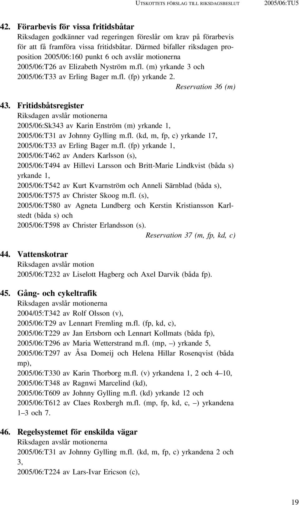 Reservation 36 (m) 43. Fritidsbåtsregister Riksdagen avslår motionerna 2005/06:Sk343 av Karin Enström (m) yrkande 1, 2005/06:T31 av Johnny Gylling m.fl.