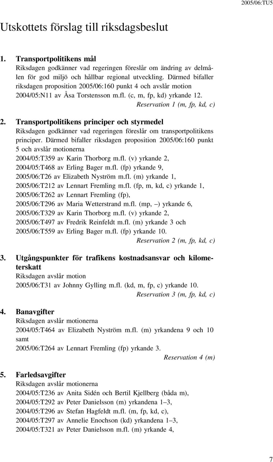 Transportpolitikens principer och styrmedel Riksdagen godkänner vad regeringen föreslår om transportpolitikens principer.