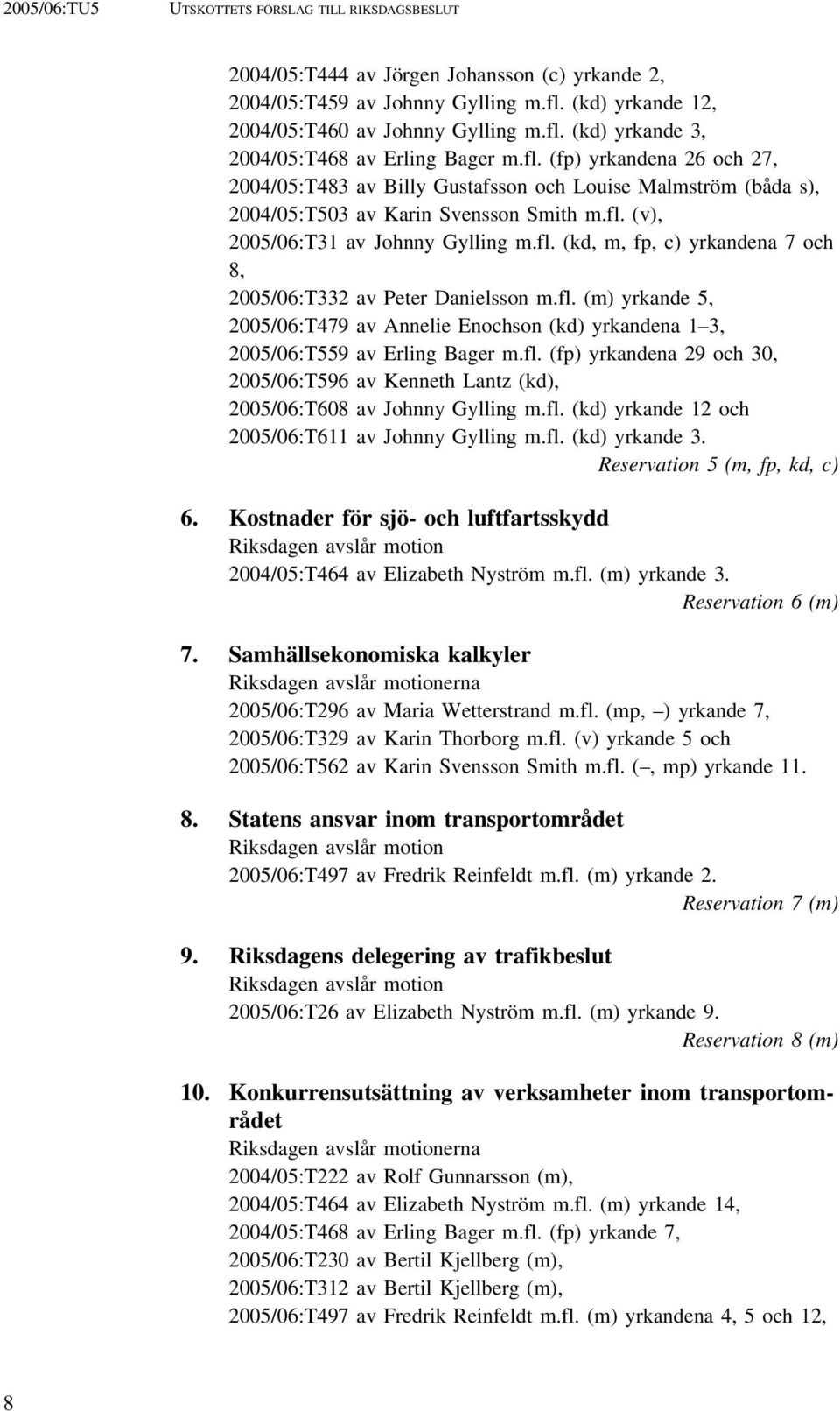 fl. (m) yrkande 5, 2005/06:T479 av Annelie Enochson (kd) yrkandena 1 3, 2005/06:T559 av Erling Bager m.fl. (fp) yrkandena 29 och 30, 2005/06:T596 av Kenneth Lantz (kd), 2005/06:T608 av Johnny Gylling m.